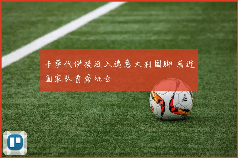 卡萨代伊接近入选意大利国脚 或迎国家队首秀机会