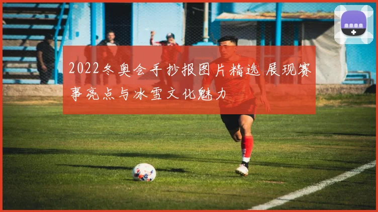 2022冬奥会手抄报图片精选 展现赛事亮点与冰雪文化魅力